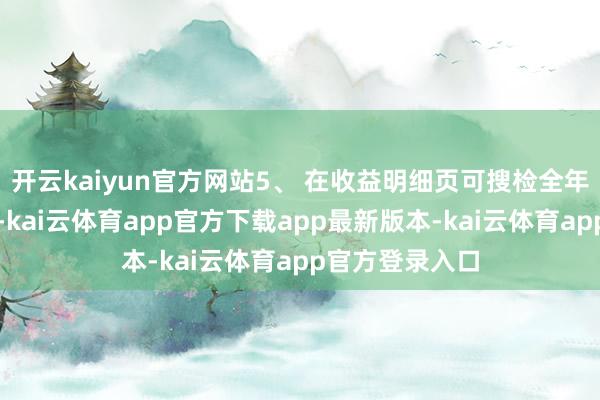 开云kaiyun官方网站5、 在收益明细页可搜检全年基金总收益率-kai云体育a