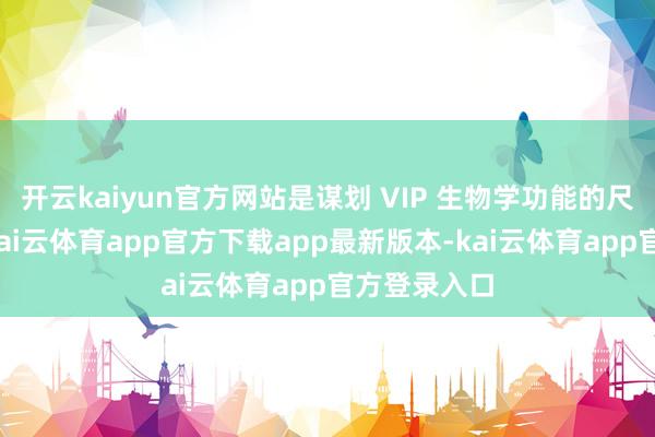 开云kaiyun官方网站是谋划 VIP 生物学功能的尺度器具肽-kai云体育ap